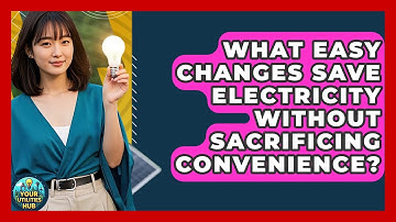 What Easy Changes Save Electricity Without Sacrificing Convenience? - Your Utilities Hub
