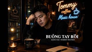 BUÔNG TAY RỒI | SÁNG TÁCTOMMY NGUYEN