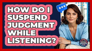 How Do I Suspend Judgment While Listening?