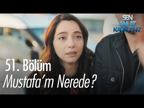 Mustafa'm nerede? - Sen Anlat Karadeniz 51. Bölüm