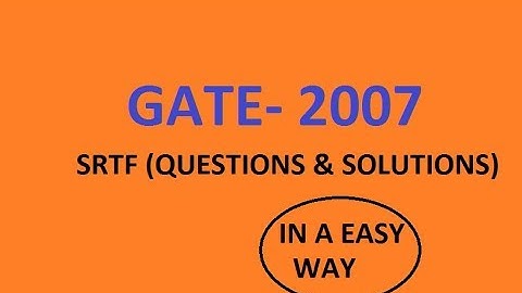 12 GATE 2007 Paper(CS) SRTF(Shortest remaining time first)