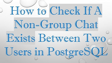 How to Check If A Non-Group Chat Exists Between Two Users in PostgreSQL