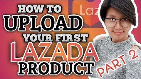 Part 2 || How To Upload Your First Lazada Product  || Detailed Tutorial