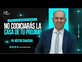 No codiciarás la casa de tu prójimo - Pr. Nestor Saavedra
