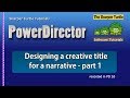 PowerDirector - Designing creative titles for narration - part 1