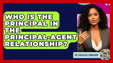 Who Is The Principal In The Principal-Agent Relationship? - The Sociology Workshop