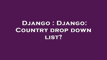 Django : Django: Country drop down list?