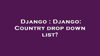 Django : Django: Country drop down list