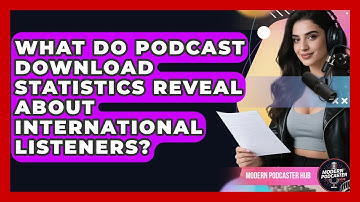 What Do Podcast Download Statistics Reveal About International Listeners? - Modern Podcaster Hub