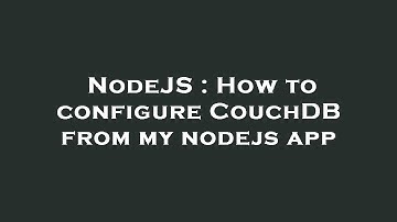 NodeJS : How to configure CouchDB from my nodejs app