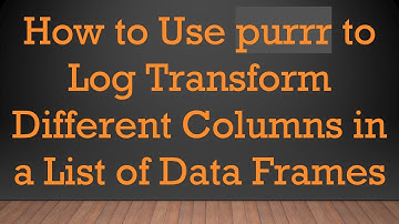 How to Use purrr to Log Transform Different Columns in a List of Data Frames