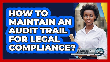 How to Maintain an Audit Trail for Legal Compliance?