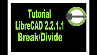 LibreCAD 2.2.1.1 Tutorial. Break/Divide Tool.