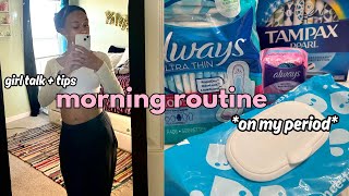my morning routine : on my period I girl talk & tips