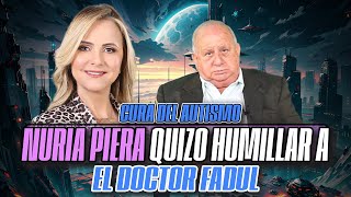 NURIA PIERA QUIZO HUMILLAR A EL DOCTOR FADUL | CURA DEL AUTISMO
