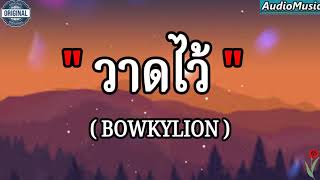 วาดไว้ - BOWKYLION (เนื้อเพลง)