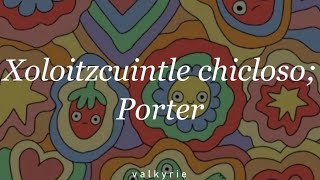 Xoloitzcuintle chicloso; Porter // lyrics [sin outro]