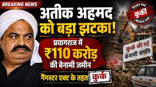 अतीक अहमद को बड़ा झटका! प्रयागराज में ₹110 करोड़ की बेनामी जमीन गैंगस्टर एक्ट के तहत कुर्क