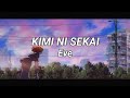 Eve - Kimi ni sekai // 君に世界【 Romaji Lyrics 】
