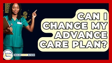 Can I Change My Advance Care Plan? - Oncology Support Network