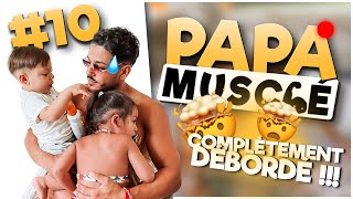 PAPA MUSCLÉ COMPLÈTEMENT DÉBORDÉ 🥵 ! EP.10 #PapaMusclé