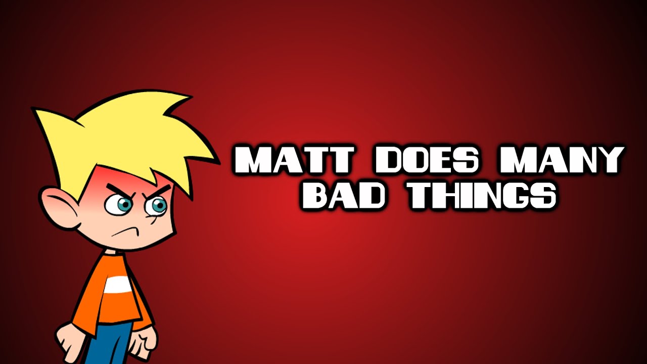 Matt Does Many Bad Things