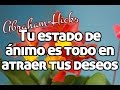 Abraham-Hicks español ~ Tu estado de ánimo lo es todo en atraer lo que deseas