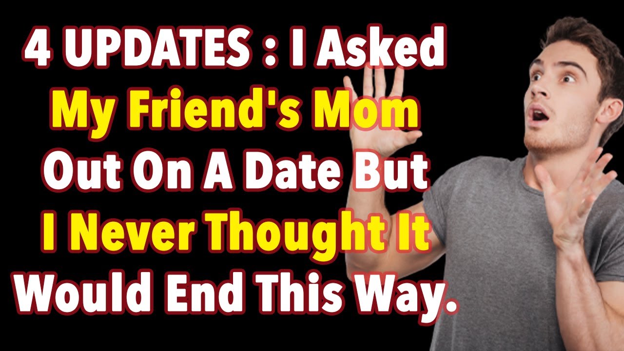4 UPDATES I Asked My Friend s Mom Out On A Date But I Never Thought 4-updates-i-asked-my-friend-s-mom-out-on-a-date-but-i-never-thought