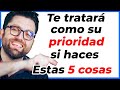 Te tratará como su prioridad si haces estas 5 cosas