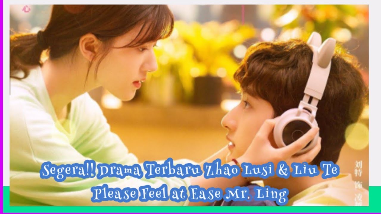 Please Feel At Ease Mr Ling Drama Terbaru Zhao Lusi Dan Liu Te Youtube
