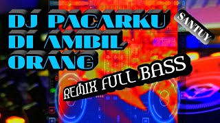DJ PACARKU HILANG DI AMBIL ORANG || REMIX FULL BASS - SANTUY