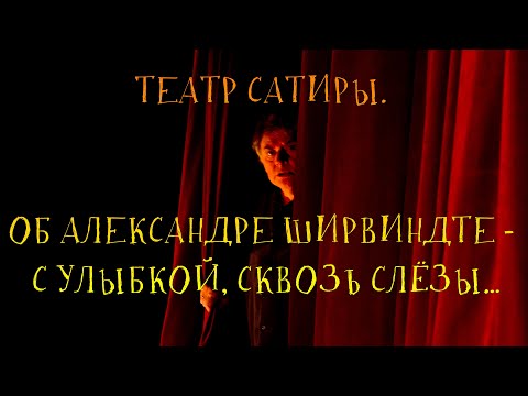 ТЕАТР САТИРЫ. ОБ АЛЕКСАНДРЕ ШИРВИНДТЕ - С УЛЫБКОЙ, СКВОЗЬ СЛЁЗЫ…