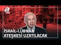İsrail-Lübnan ateşkesi 3 hafta uzatılacak | A Haber