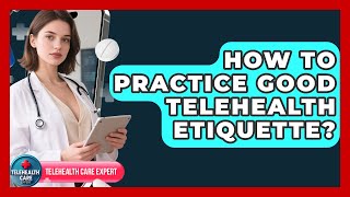How To Practice Good Telehealth Etiquette? - Telehealth Care Expert