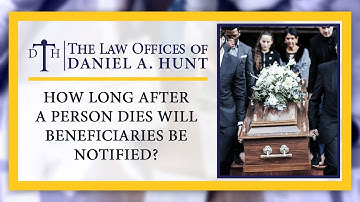 How Long After a Person Dies Will Beneficiaries Be Notified?