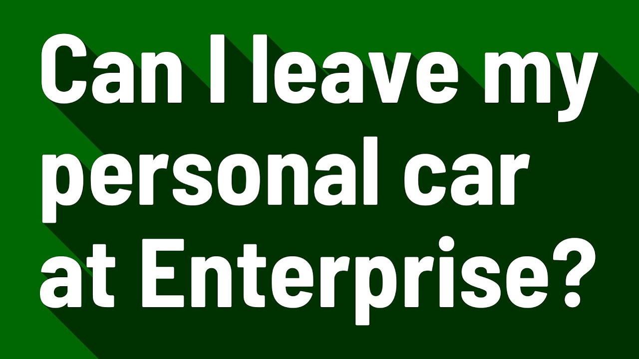 Can I leave my personal car at Enterprise? YouTube