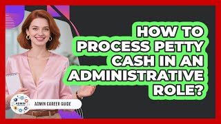 How To Process Petty Cash In An Administrative Role?