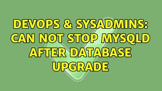 Famous DevOps & SysAdmins: Can not stop mysqld after database upgrade Profile
