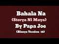 Bahala na  storya ni maya by papa joe