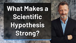 What Makes a Scientific Hypothesis Strong?