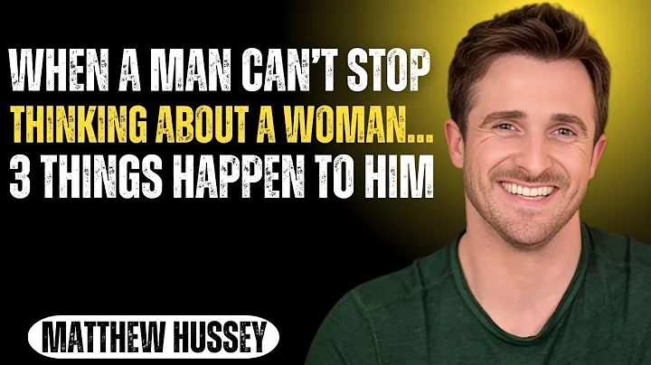 When a MAN Can’t STOP Thinking About a WOMAN… 3 Things Happen to HIM| MATTHEW HUSSEY SPEECH |