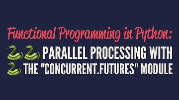 Functional Programming in Python: Parallel Processing with "concurrent.futures"