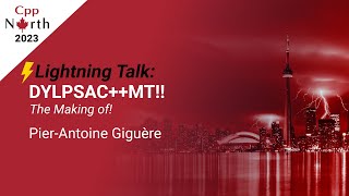 Lightning Talk: DYLPSAC++MT!! The making of! - Pier-Antoine Giguère - CppNorth 2023