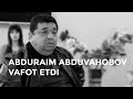 Abduraim Abduvahobov vafot etdi