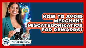 How To Avoid Merchant Miscategorization For Rewards? - Points and Perks Channel