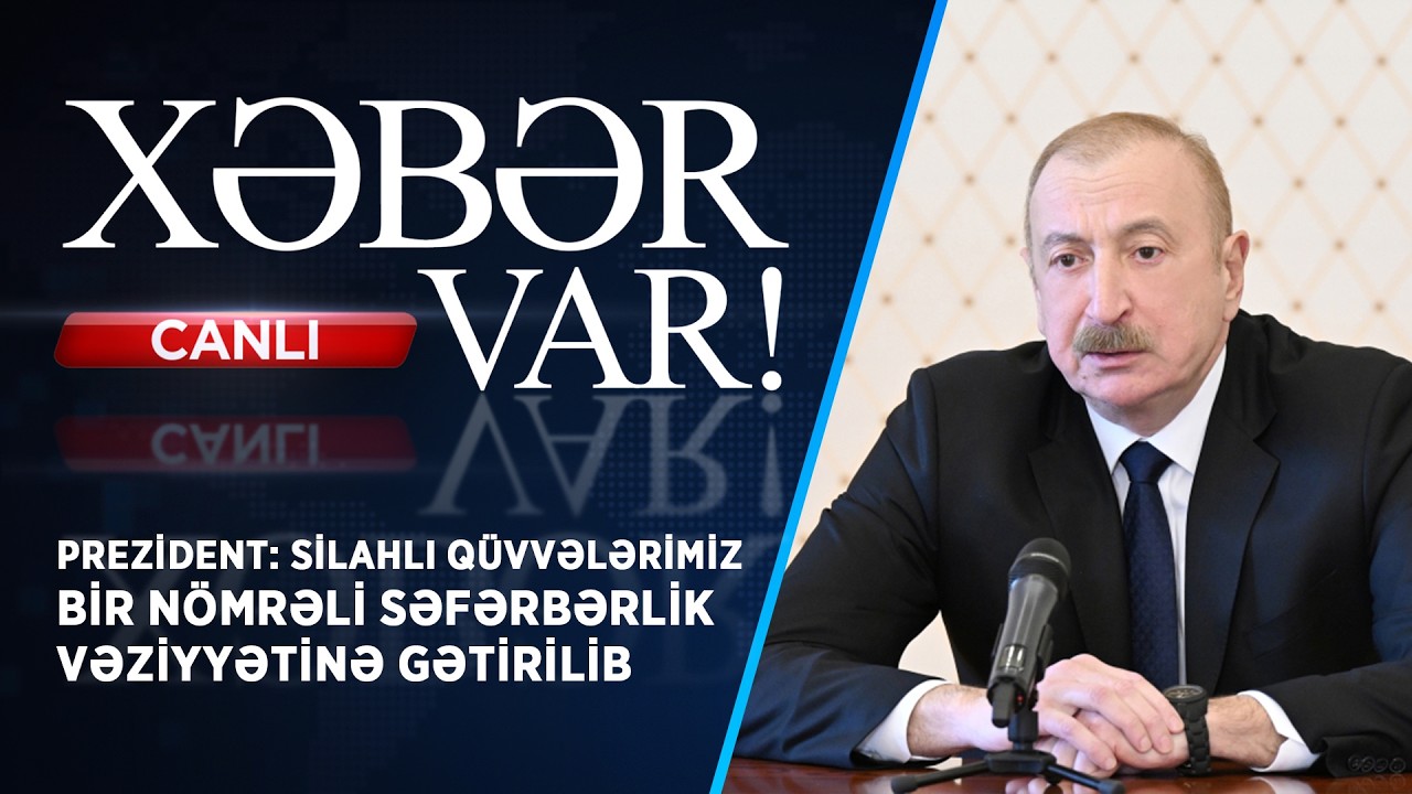PREZİDENT: SİLAHLI QÜVVƏLƏRİMİZ BİR NÖMRƏLİ SƏFƏRBƏRLİK VƏZİYYƏTİNƏ GƏTİRİLİB | XƏBƏR VAR! | CANLI |