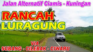 JALAN ALTERNATIF CIAMIS KUNINGAN VIA SUBANG CILEBAK CIWARU JALAN EKSTRIM || RANCAH LURAGUNG