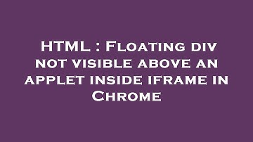 HTML : Floating div not visible above an applet inside iframe in Chrome