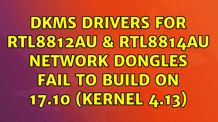 Ubuntu: dkms drivers for rtl8812au & rtl8814au network dongles fail to build on 17.10 (kernel 4.13)