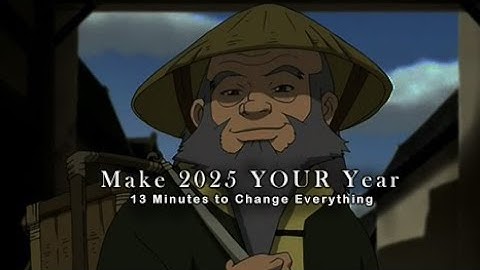 Give Me 13 Minutes, and 2025 Will Be Your Best Year Yet | Uncle iroh wisom